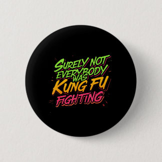 Surely Not Everybody Was Kung Fu Fighting 6 Cm Round Badge