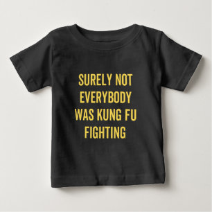 Surely Not Everybody Was Kung Fu Fighting Baby T-Shirt