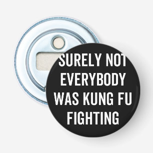 Surely Not Everybody Was Kung Fu Fighting Bottle Opener