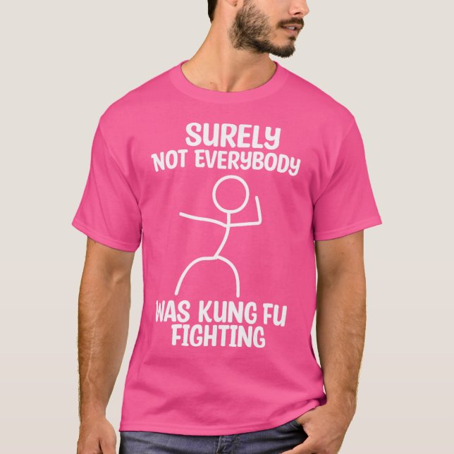 Surely Not Everybody Was Kung Fu Fighting For Kung T-Shirt (Front)