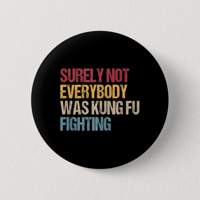 Surely Not Everybody Was Kung Fu Fighting Fun Kung 6 Cm Round Badge (Front)
