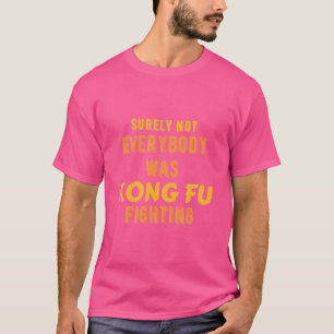 Surely Not Everybody Was Kung Fu Fighting Funny T-Shirt