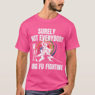 Surely Not Everybody Was Kung Fu Fighting Funny T-Shirt