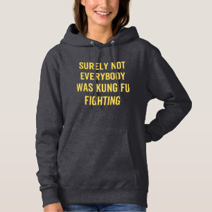 Surely Not Everybody Was Kung Fu Fighting Hoodie