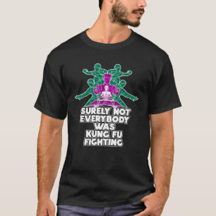 Surely Not Everybody Was Kung Fu Fighting Humour K T-Shirt