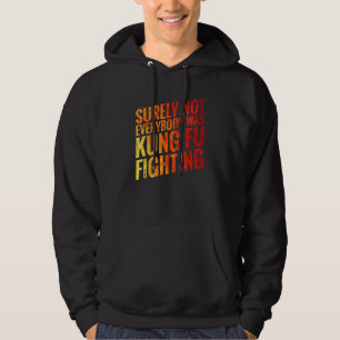 Surely Not Everybody Was Kung Fu Fighting Karate 1 Hoodie