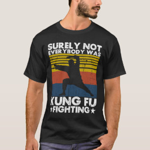 Surely Not Everybody Was Kung Fu Fighting Karate L T-Shirt