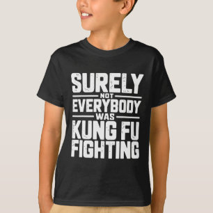Surely Not Everybody Was Kung Fu Fighting Karate M T-Shirt