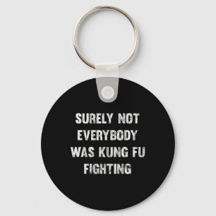 Surely Not Everybody Was Kung Fu Fighting Key Ring