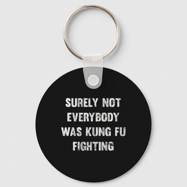 Surely Not Everybody Was Kung Fu Fighting  Key Ring (Front)