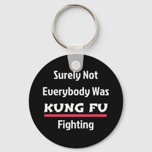 Surely Not Everybody Was KUNG FU Fighting Key Ring