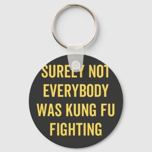 Surely Not Everybody Was Kung Fu Fighting Key Ring