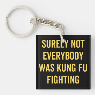 Surely Not Everybody Was Kung Fu Fighting Key Ring