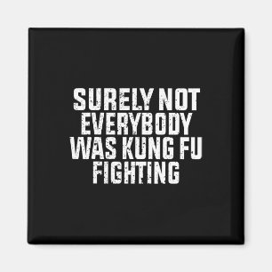 Surely Not Everybody Was Kung Fu Fighting Kung Fu  Magnet