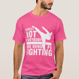Surely Not Everybody Was Kung Fu Fighting Sarcasti T-Shirt