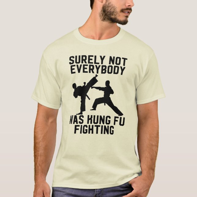 Surely not everybody was kung fu fighting T-Shirt (Front)