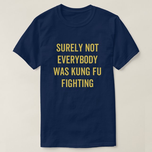 Surely Not Everybody Was Kung Fu Fighting T-Shirt (Design Front)