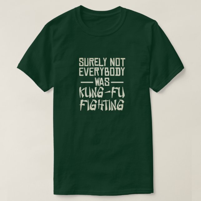 Surely not everybody was kung fu fighting T-Shirt (Design Front)