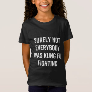 Surely Not Everybody Was Kung Fu Fighting T-Shirt