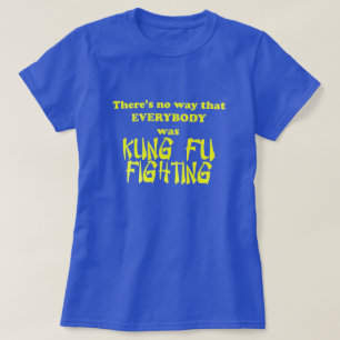 Surely not everybody was kung fu fighting T-Shirt