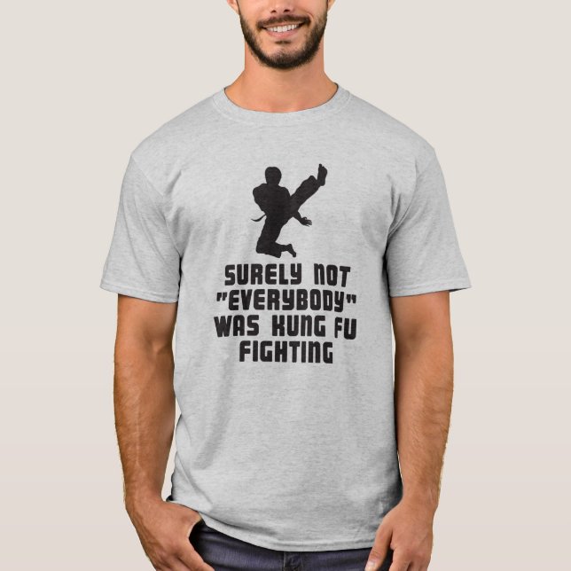 Surely not everybody was kung-fu fighting t-shirt (Front)