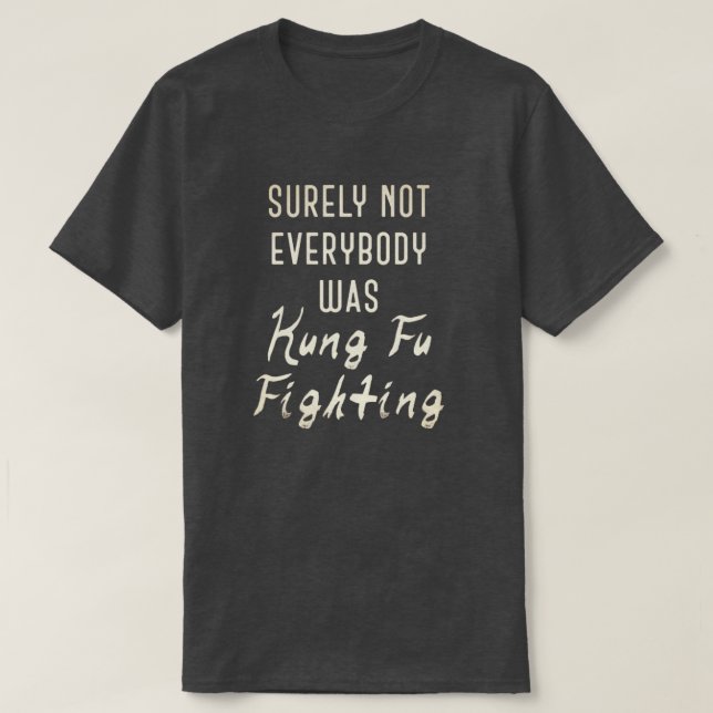 Surely not everybody was kung fu fighting T-Shirt (Design Front)