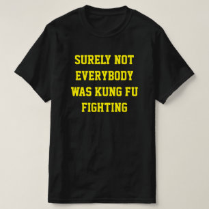 Surely not everybody was kung fu fighting! T-Shirt