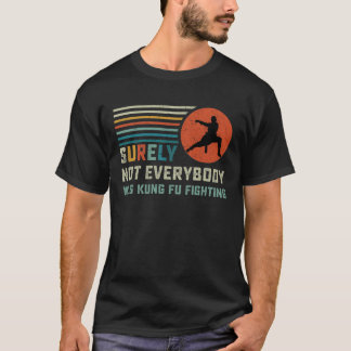 Surely Not Everybody Was Kung Fu Fighting T-Shirt