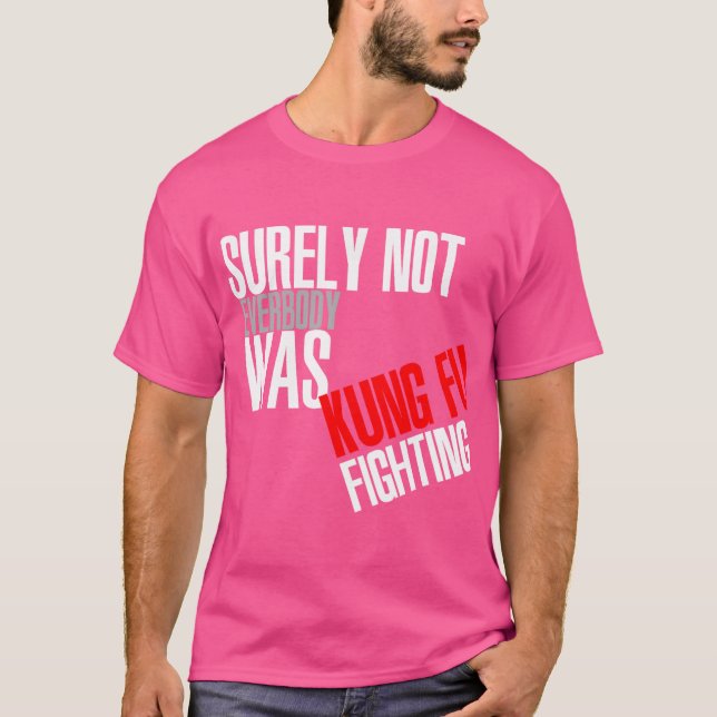 Surely Not Everybody Was Kung Fu Fighting T-Shirt (Front)