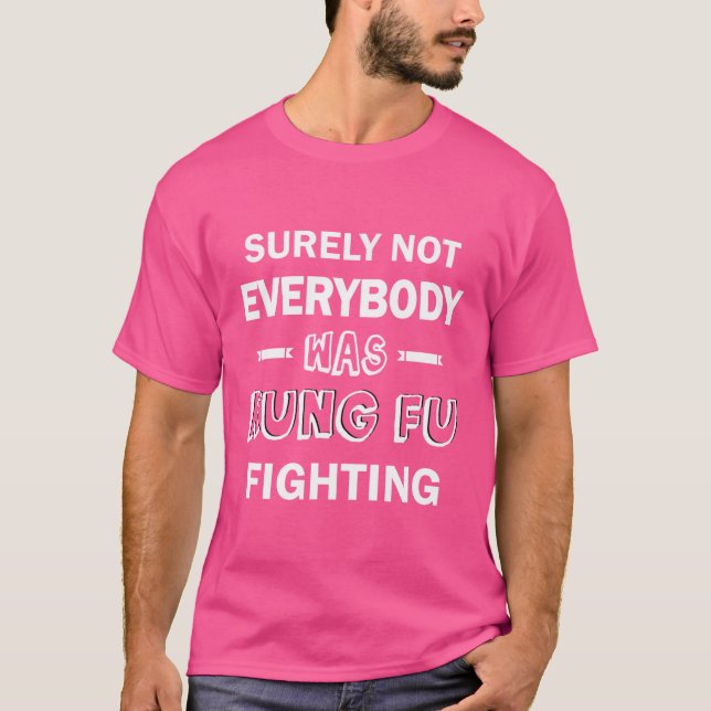 Surely Not Everybody Was Kung Fu Fighting T-Shirt (Front)