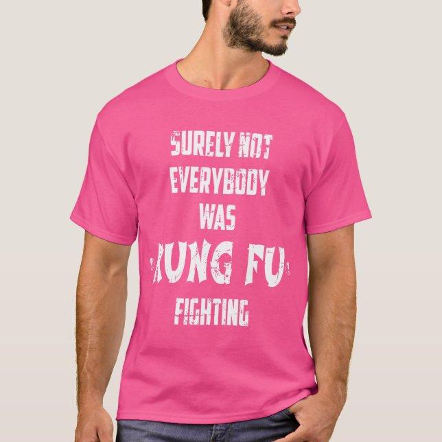 Surely Not Everybody Was Kung Fu Fighting T-Shirt (Front)