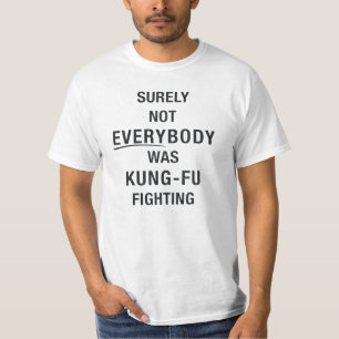 Surely not everybody was kung fu fighting T-Shirt