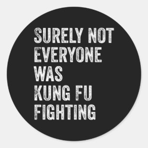 Surely Not Everyone Was Kung Fu Fighting Classic Round Sticker