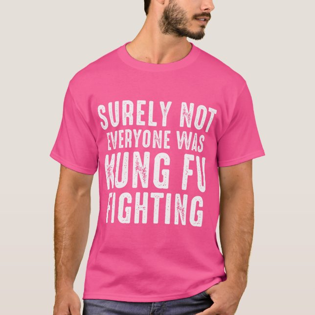 Surely Not Everyone Was Kung Fu Fighting 	 Distres T-Shirt (Front)