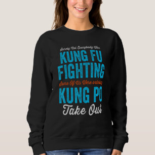 Surely Not Everyone Was Kung Fu Fighting Ordering  Sweatshirt