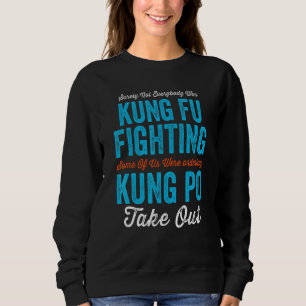Surely Not Everyone Was Kung Fu Fighting Ordering  Sweatshirt