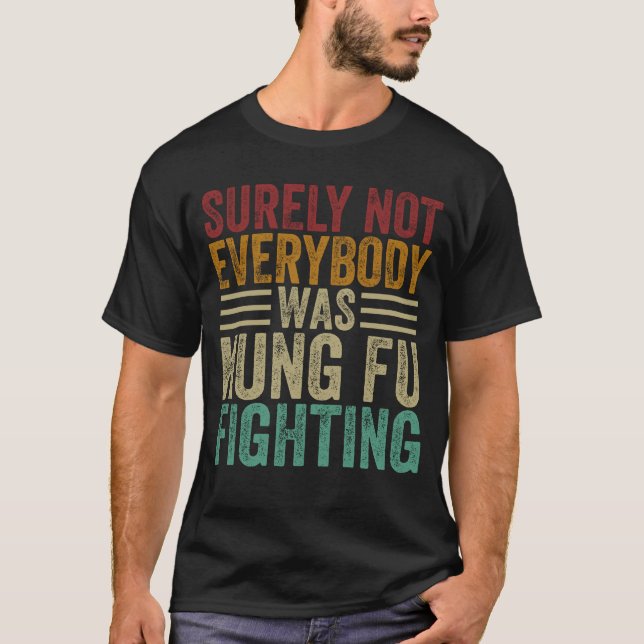 Surely Not Everyone Was Kung Fu Fighting T-Shirt (Front)