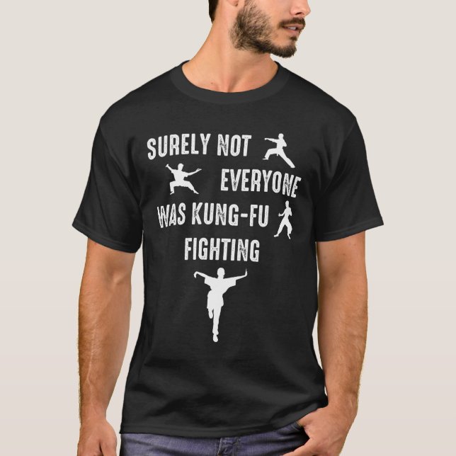 Surely Not Everyone Was Kung-Fu Fighting T-Shirt (Front)