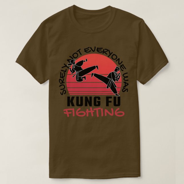 Surely Not Everyone Was Kung Fu Fighting T-Shirt (Design Front)