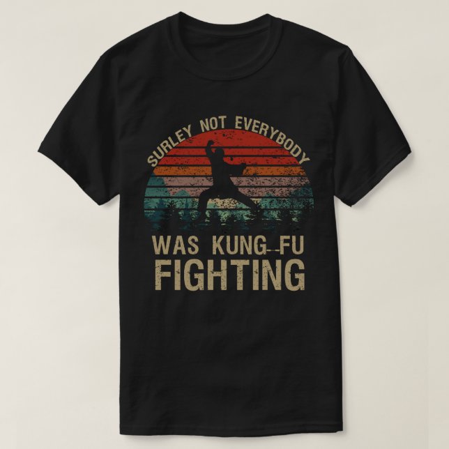 Surely Not Everyone Was Kung Fu Fighting T-Shirt (Design Front)
