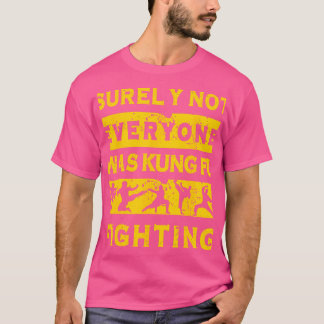 Surely Not Everyone Was Kung Fu Fighting T-Shirt