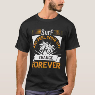 Surf and Feel Your Life Change Forever  Surfing T-Shirt
