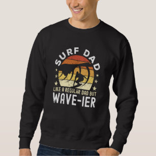 Surf Dad Like a regular Dad but wave ier Surfer Da Sweatshirt