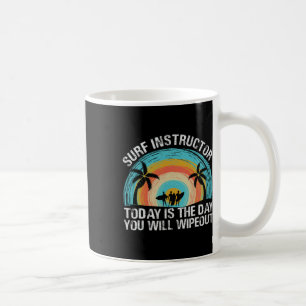 Surf Instructor Today Is The Day You Will Wipeout Coffee Mug