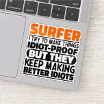 Surfer I Try To Make Things Funny Sayings Surfing<br><div class="desc">Funny Surfer Sayings "Surfer I Try To Make Things Idiot Proof But They Keep Making Better Idiots". Grab this Funny Surfing design as a funny gifts for an awesome mum,  dad or friend.</div>