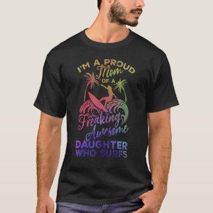 Surfer Proud Mum Of A Freaking Awesome Daughter Wh T-Shirt