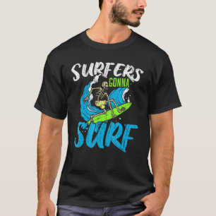 Surfers Gonna Surf Surfboard Surfing Water Sport B T-Shirt