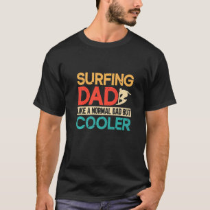 Surfing Dad Like A Normal Dad But Cooler Surfer Su T-Shirt