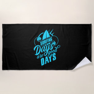 Surfing Days Are Good Days Beach Towel