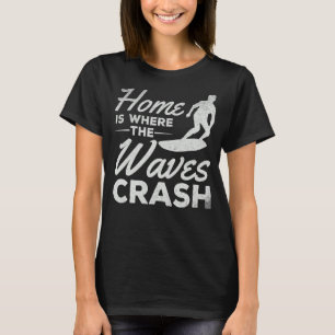 Surfing Home Is Where The Waves Crash Surfer T-Shirt